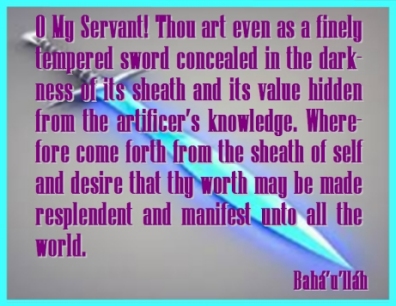 O My Servant! Thou art even as a finely tempered sword concealed in the darkness of its sheath and its value hidden from the artificer's knowledge. Wherefore come forth from the sheath of self and desire that thy worth may be made resplendent and manifest unto all the world. #Bahai #YourValue #bahaullah